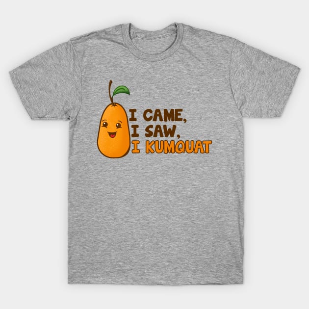 I Came, I Saw, I Kumquat - Cute Fruit T-Shirt by Ratatosk